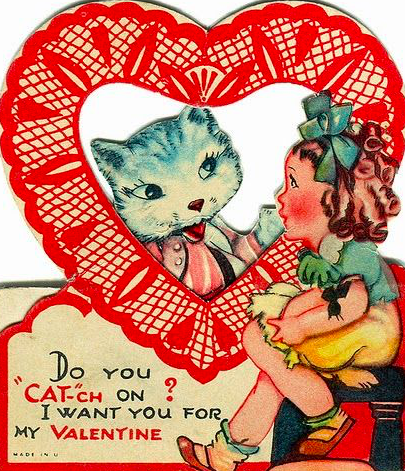 Cartoon cat looking at an old fashioned girl through a lace heart. Caption reads "Do you 'CAT'-ch on? I want you for my Valentine"