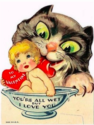 Cartoon cat licking a cupid in a bowl of water. Cupid is holding a heart that says "To My Valentine". Caption reads "YOU'RE ALL WET BUT I LOVE YOU"