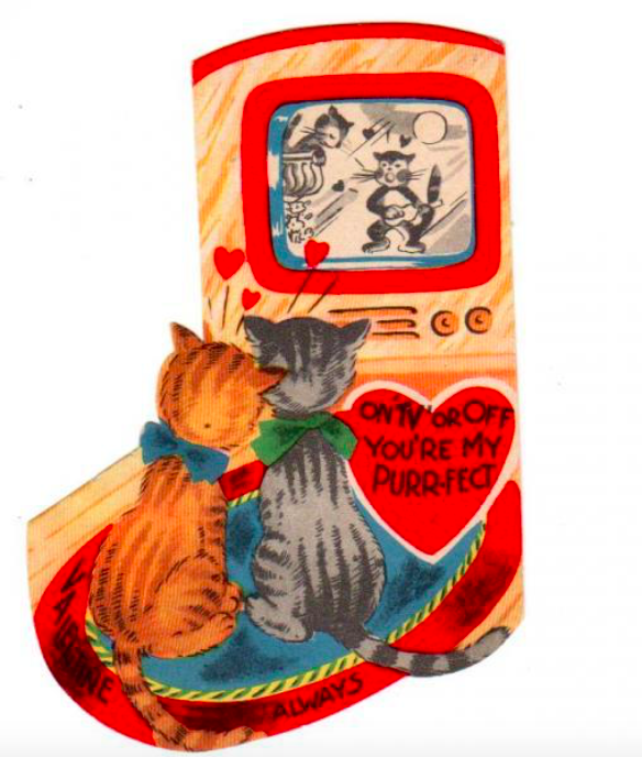 Two cartoon cats wearing bows around their necks cuddle in front of a vintage television set. The caption reads "ON 'TV' OR OFF YOU'RE MY PURR-FECT VALENTINE ALWAYS"