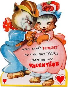 Cartoon of a boy and girl cat dressed in human clothes. Boy cat is holding girl cat's hand. Caption reads "Now don't 'forget' no one but YOU can be my Valentine"
